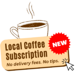 graphic of a coffee cup with steam coming out of the top. yellow box with text that reads "local coffee subscription. no delivery fees. no tips."