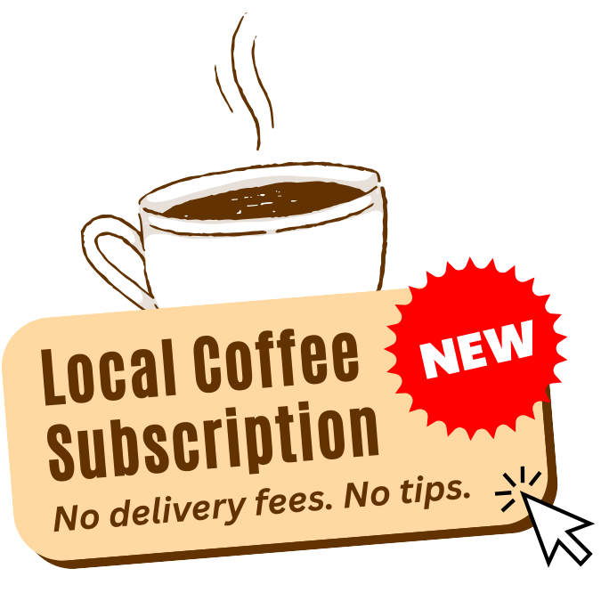 graphic of a coffee cup with steam coming out of the top. yellow box with text that reads "local coffee subscription. no delivery fees. no tips."